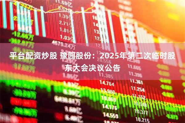 平台配资炒股 豫园股份：2025年第二次临时股东大会决议公告